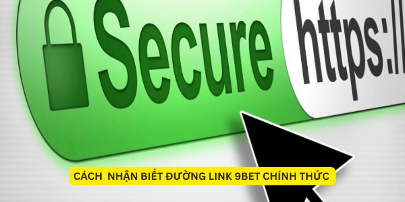 Cách nhận biết đường link 9BET chính thức đơn giản 1 Cách nhận biết đường link 9BET chính thức